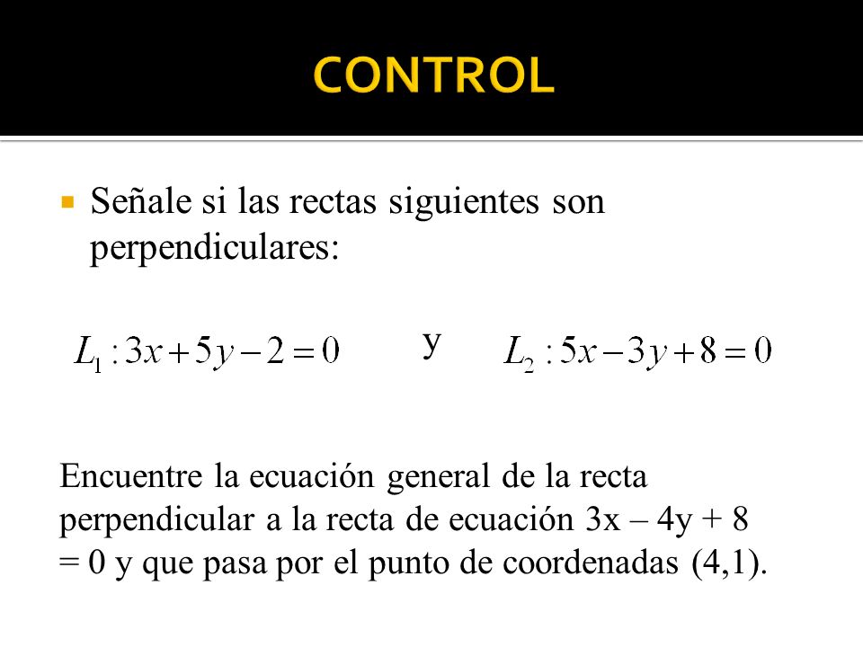CONTROL Señale si las rectas siguientes son perpendiculares: y