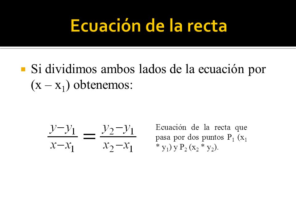 Ecuación de la recta Si dividimos ambos lados de la ecuación por (x – x1) obtenemos: