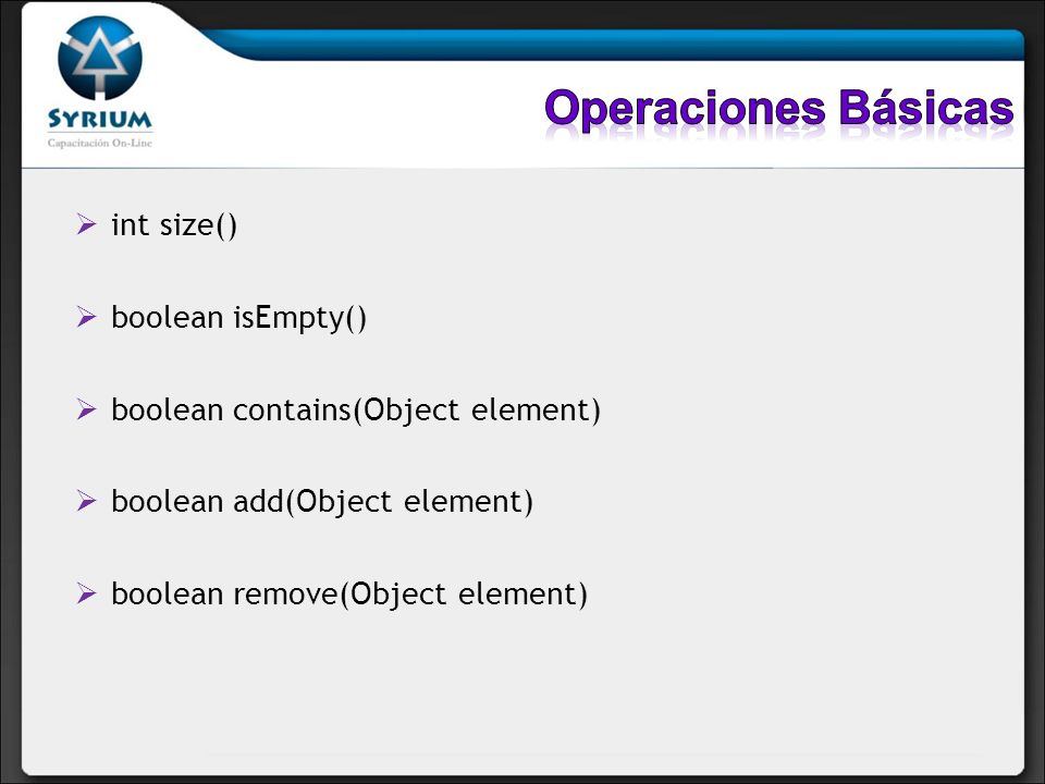 Operaciones Básicas int size() boolean isEmpty()