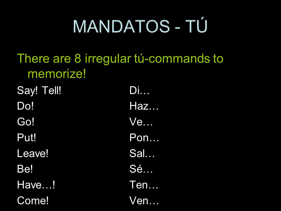 MANDATOS - TÚ There are 8 irregular tú-commands to memorize!
