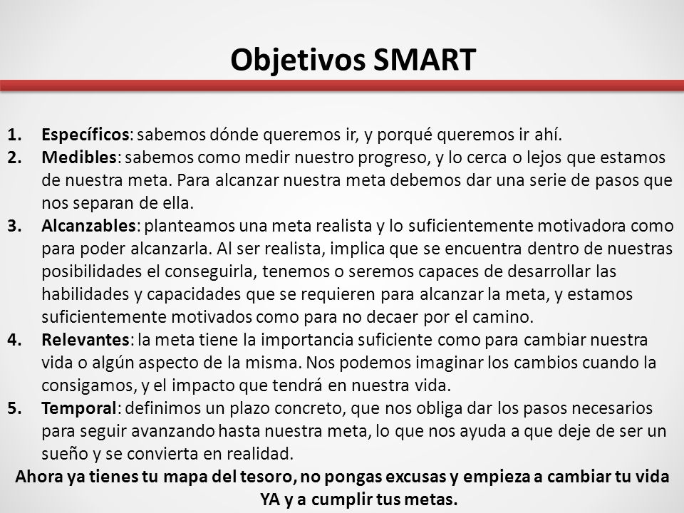 Objetivos SMART Específicos: sabemos dónde queremos ir, y porqué queremos ir ahí.