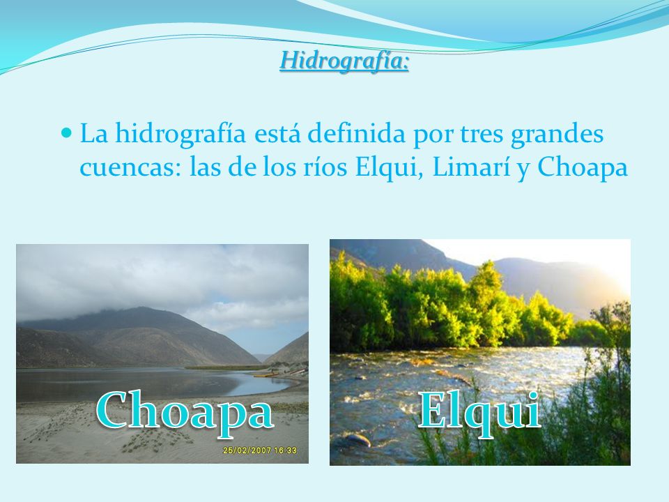 Hidrografía: La hidrografía está definida por tres grandes cuencas: las de los ríos Elqui, Limarí y Choapa.