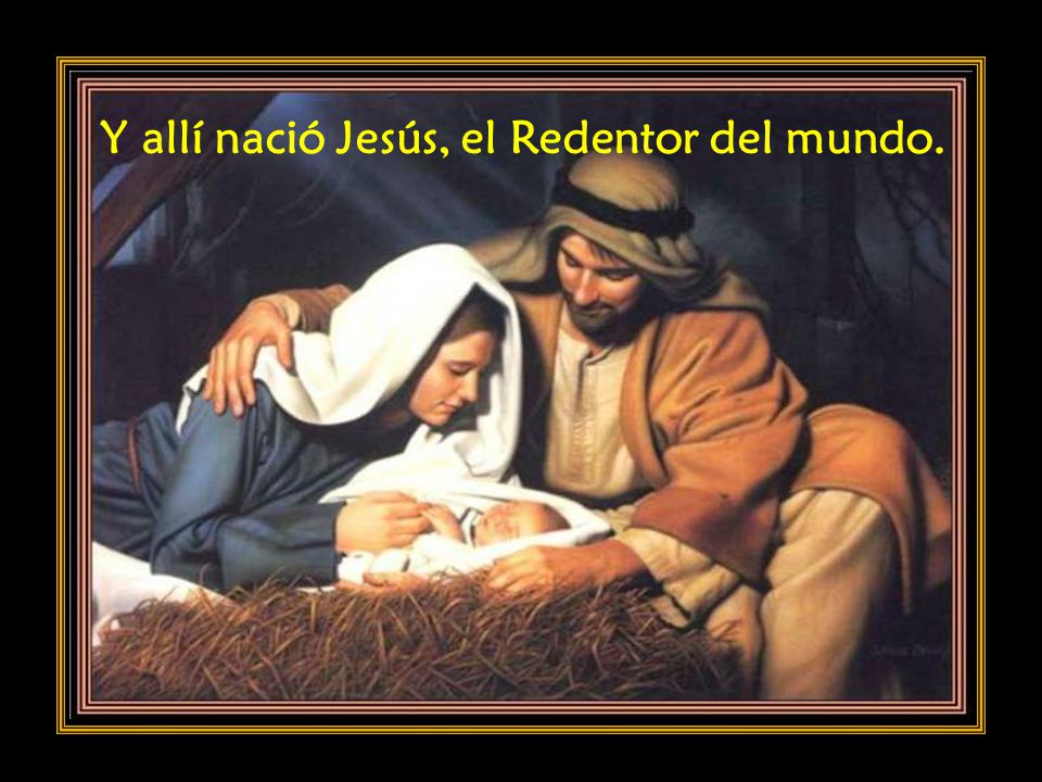Y allí nació Jesús, el Redentor del mundo.