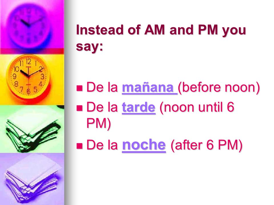 Instead of AM and PM you say: