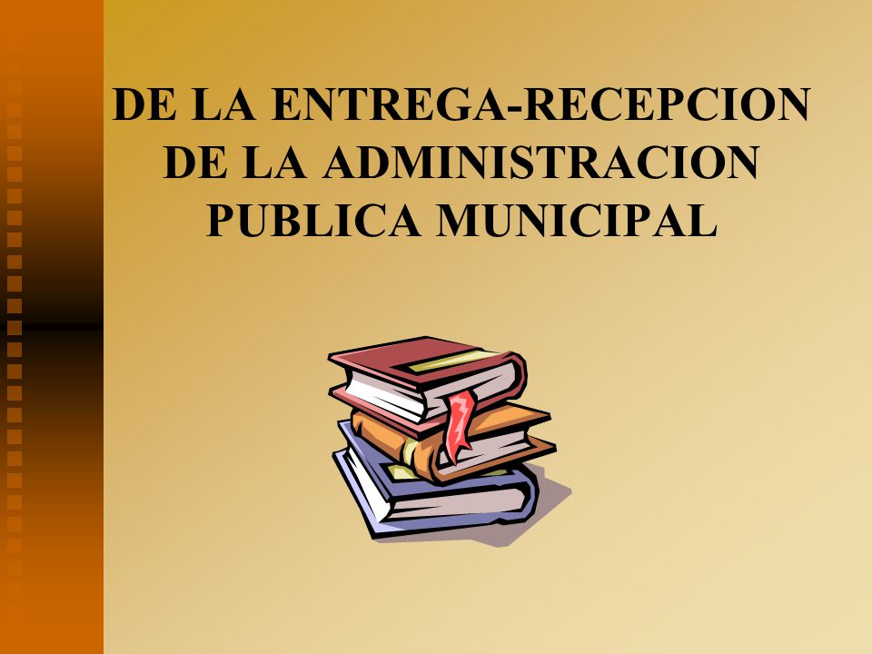 DE LA ENTREGA-RECEPCION DE LA ADMINISTRACION PUBLICA MUNICIPAL