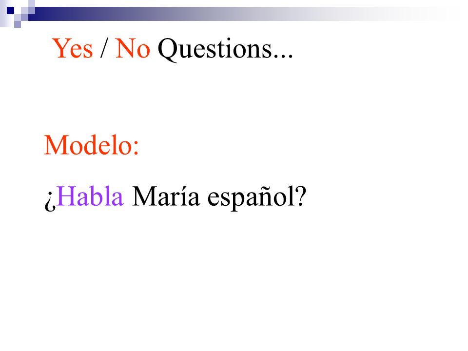 Yes / No Questions... Modelo: ¿Habla María español