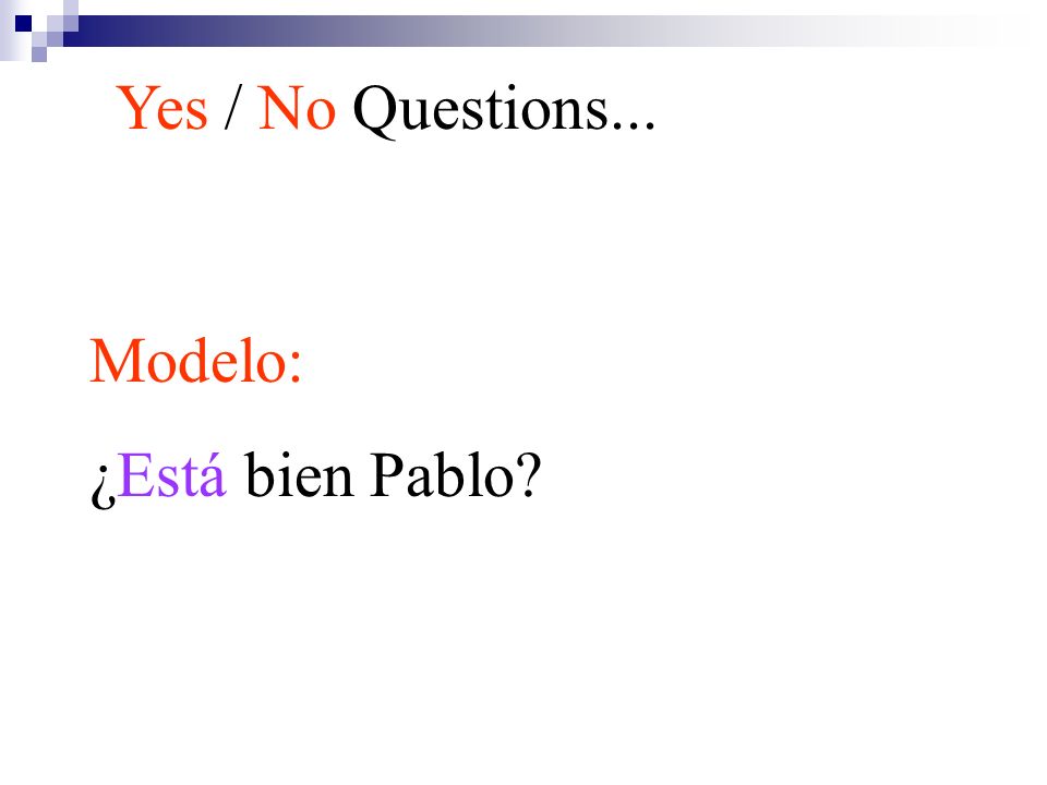 Yes / No Questions... Modelo: ¿Está bien Pablo
