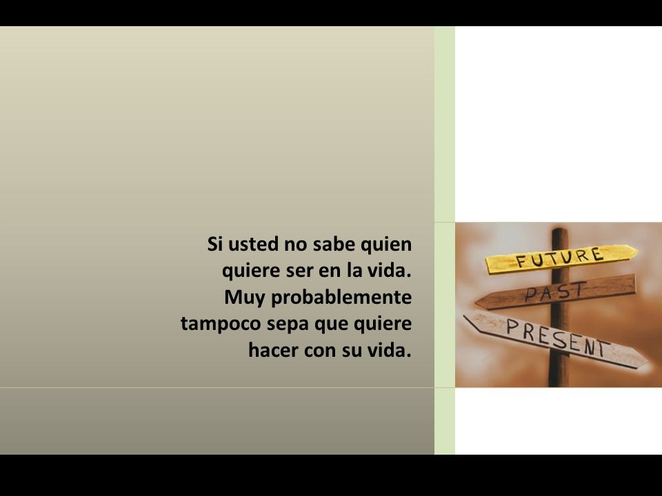 Si usted no sabe quien quiere ser en la vida.