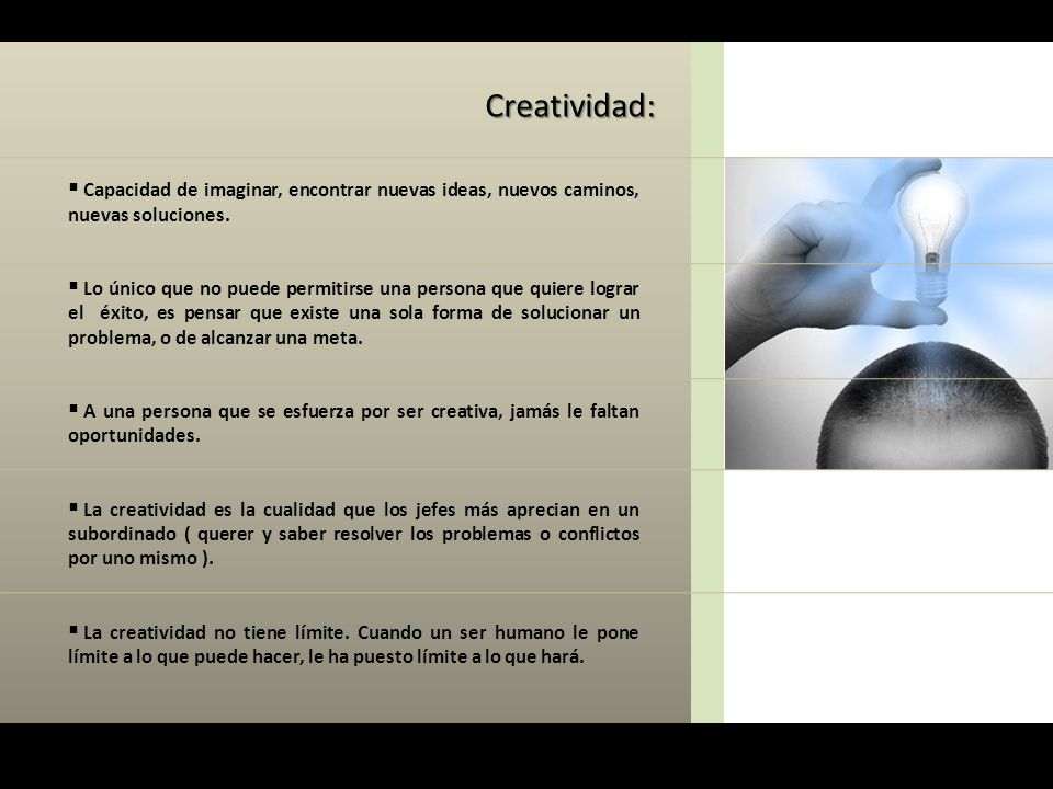 Creatividad: Capacidad de imaginar, encontrar nuevas ideas, nuevos caminos, nuevas soluciones.