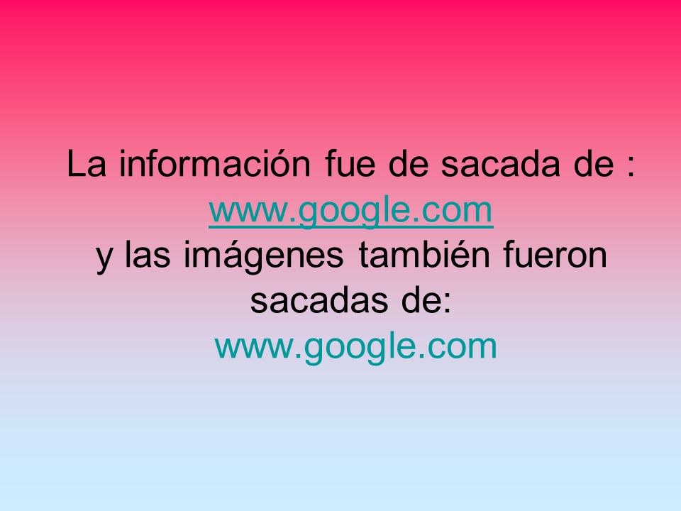 La información fue de sacada de : www. google