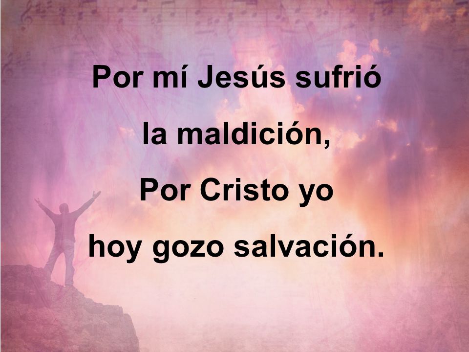 Por mí Jesús sufrió la maldición, Por Cristo yo hoy gozo salvación.