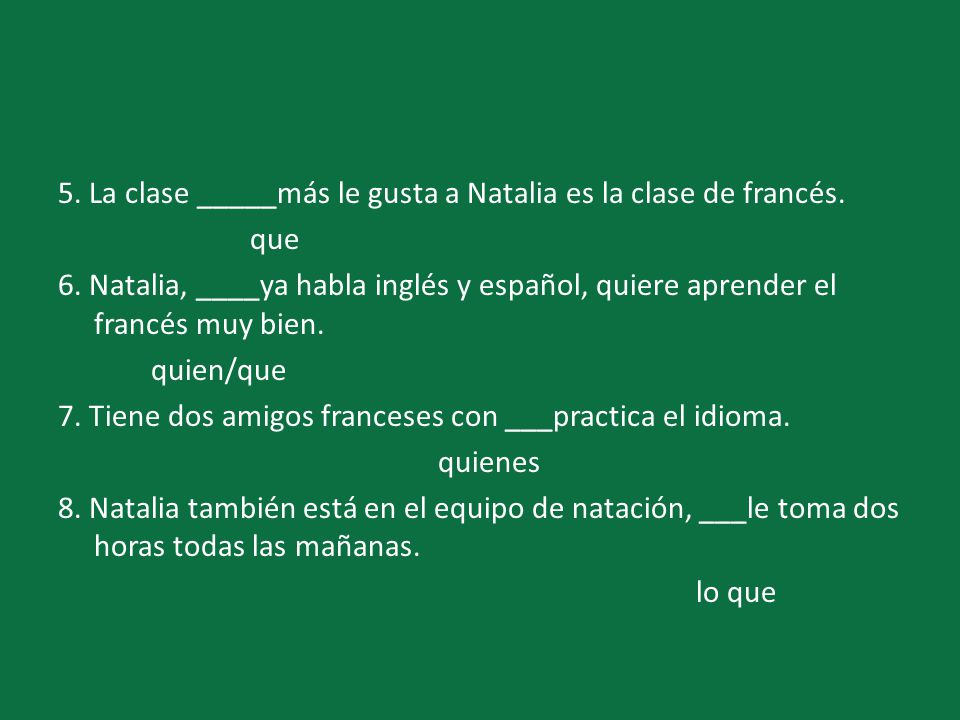 5. La clase _____más le gusta a Natalia es la clase de francés. que 6