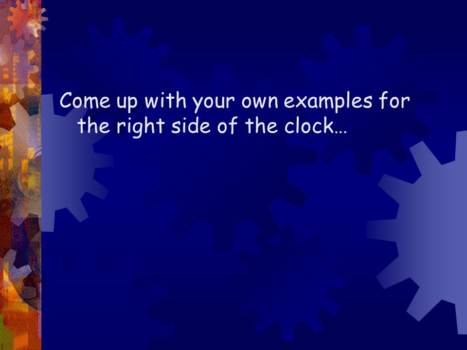 Come up with your own examples for the right side of the clock…