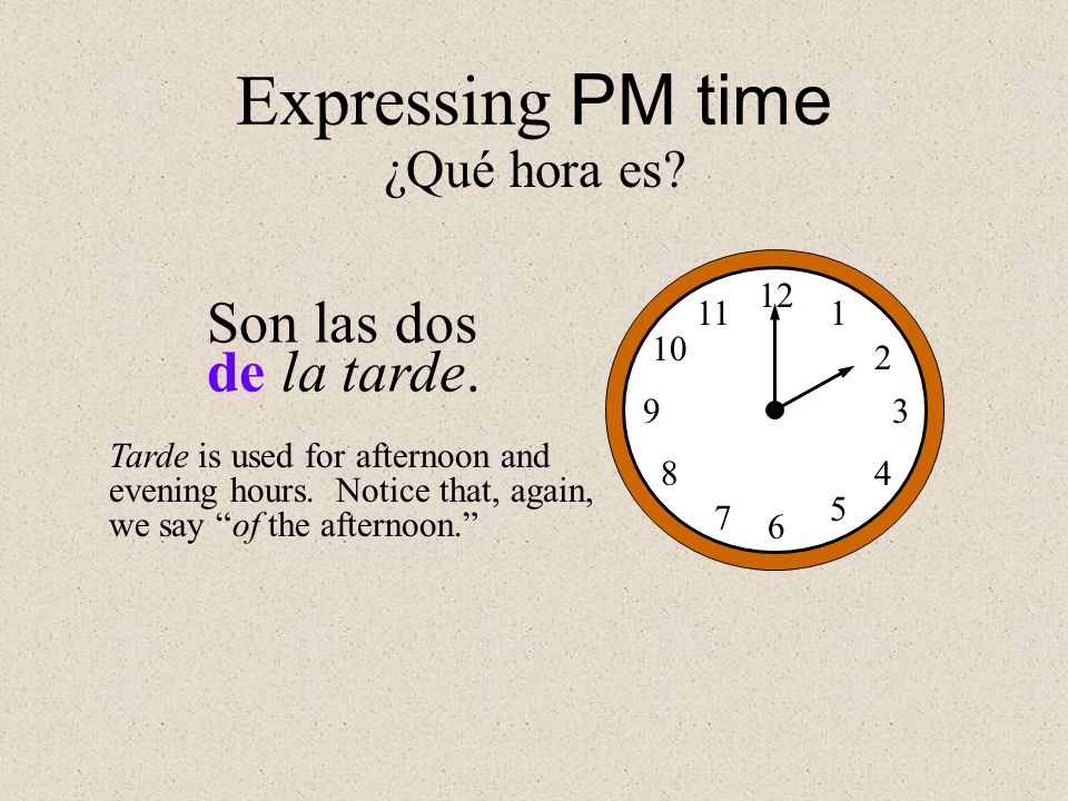 Expressing PM time Son las dos de la tarde. ¿Qué hora es
