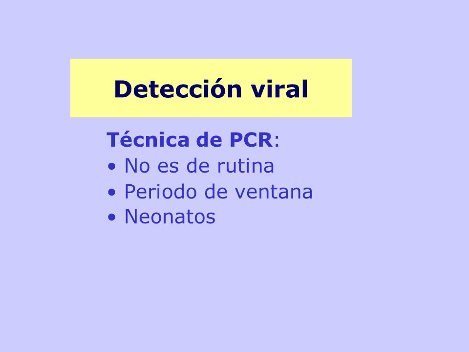 Detección viral Técnica de PCR: No es de rutina Periodo de ventana