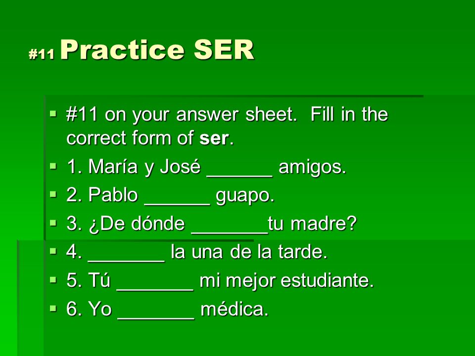 #11 on your answer sheet. Fill in the correct form of ser.
