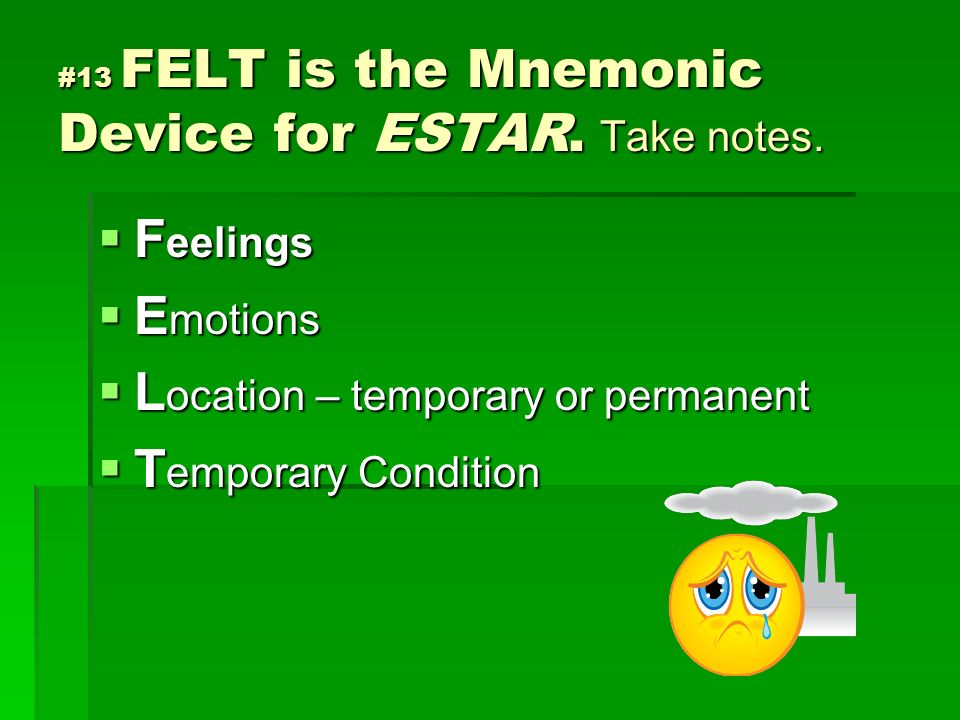#13 FELT is the Mnemonic Device for ESTAR. Take notes.