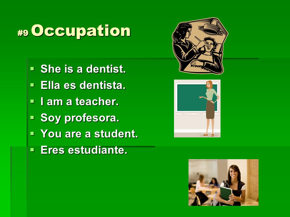 She is a dentist. Ella es dentista. I am a teacher. Soy profesora.