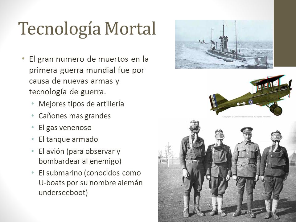 Tecnología Mortal El gran numero de muertos en la primera guerra mundial fue por causa de nuevas armas y tecnología de guerra.