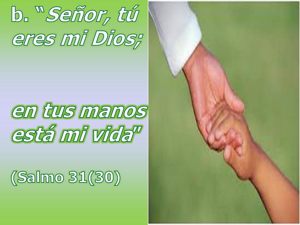 b. Señor, tú eres mi Dios; en tus manos está mi vida (Salmo 31(30)