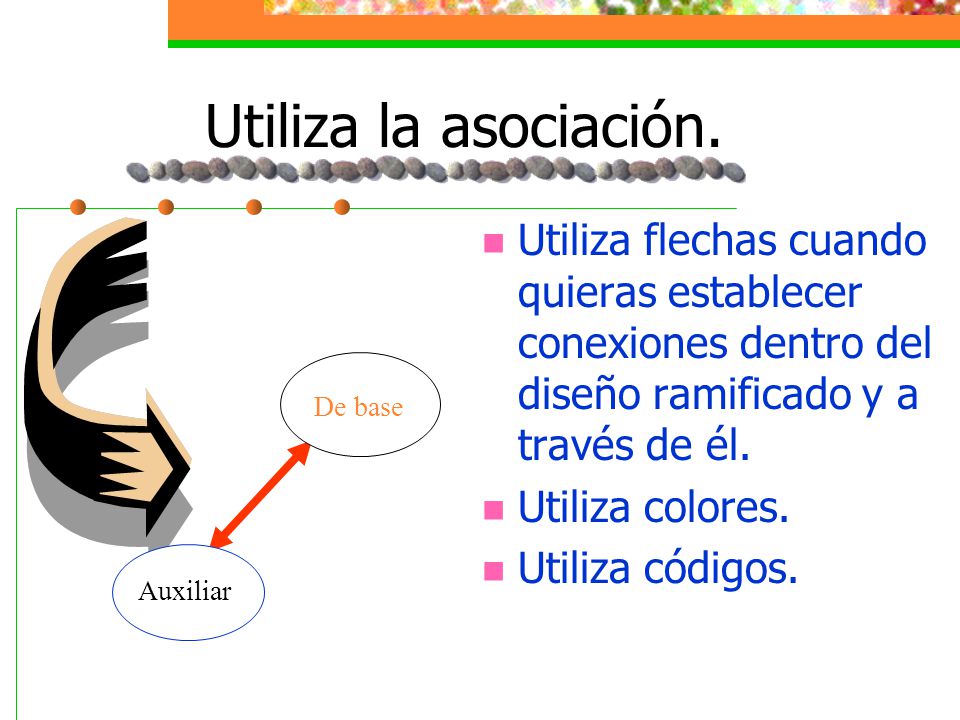 Utiliza la asociación. Utiliza flechas cuando quieras establecer conexiones dentro del diseño ramificado y a través de él.