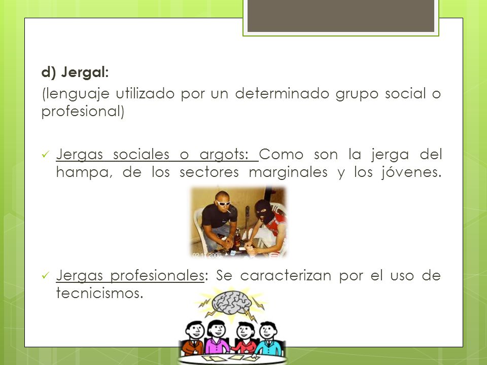d) Jergal: (lenguaje utilizado por un determinado grupo social o profesional)