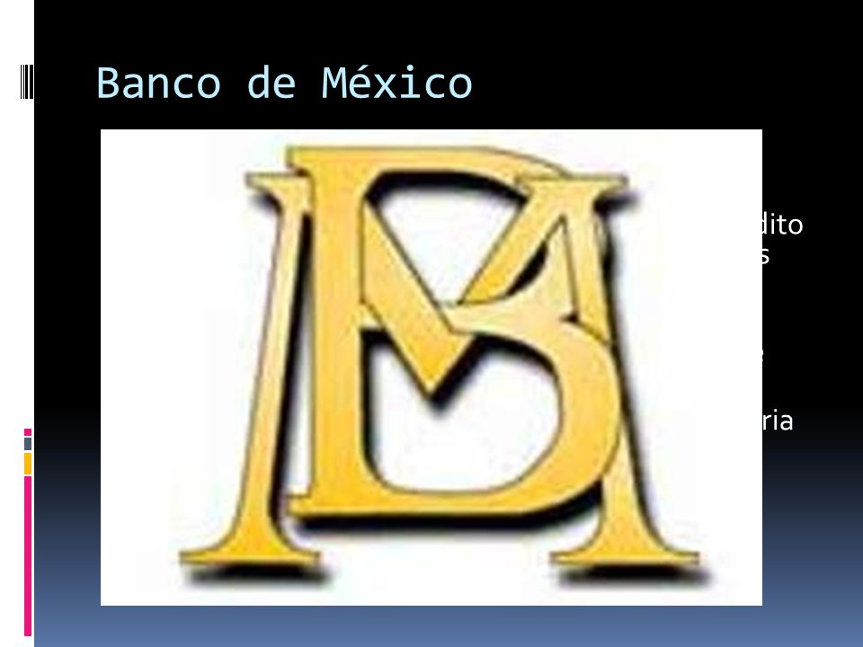 Banco de México Las principales funciones de esta institución son: