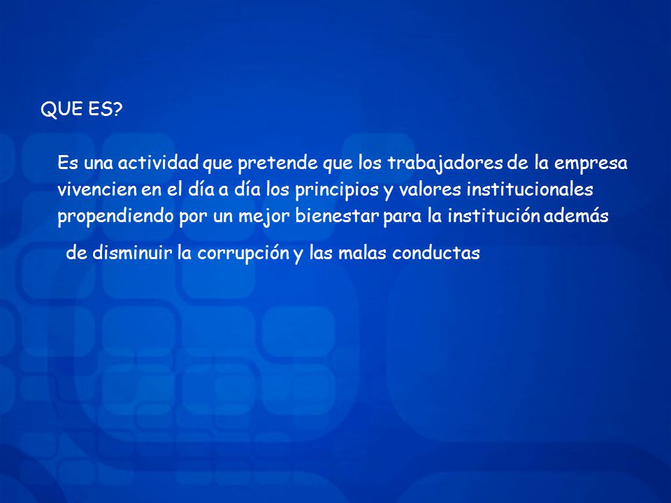QUE ES Es una actividad que pretende que los trabajadores de la empresa. vivencien en el día a día los principios y valores institucionales.