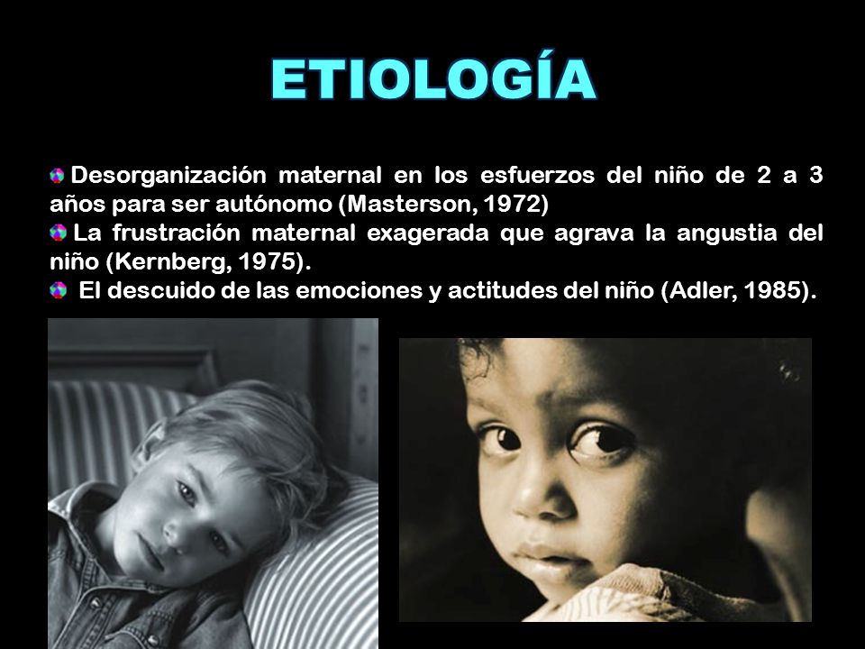 ETIOLOGÍA Desorganización maternal en los esfuerzos del niño de 2 a 3 años para ser autónomo (Masterson, 1972)