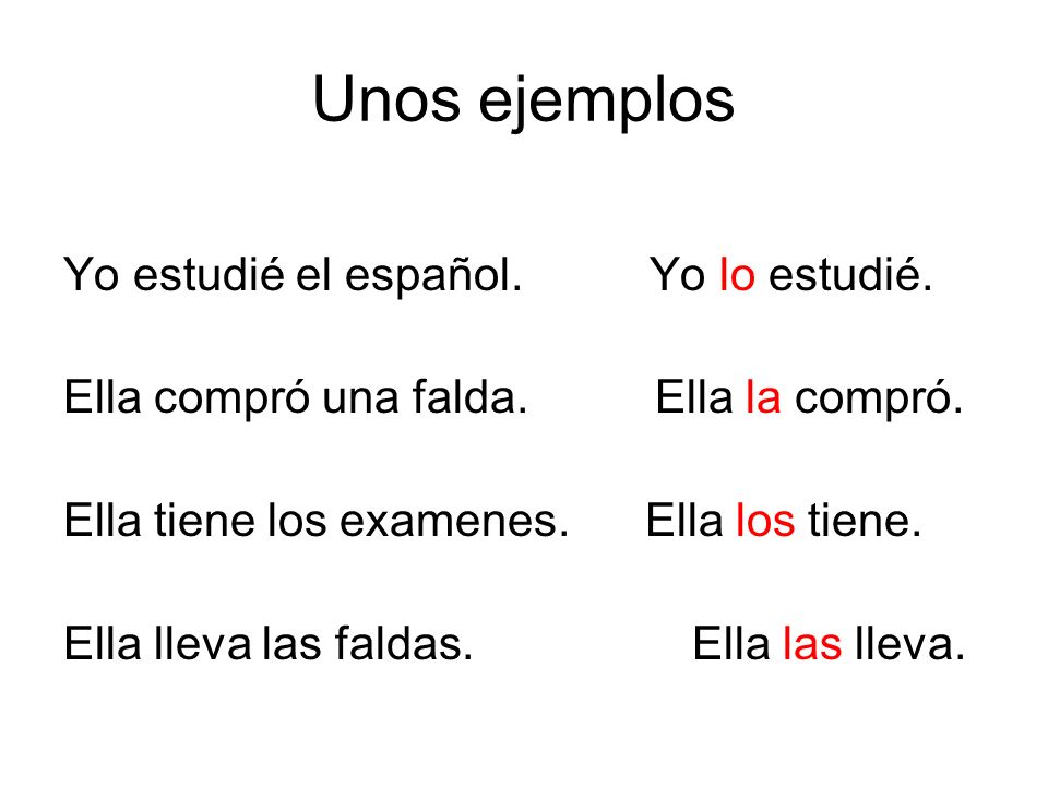 Unos ejemplos Yo estudié el español. Yo lo estudié.