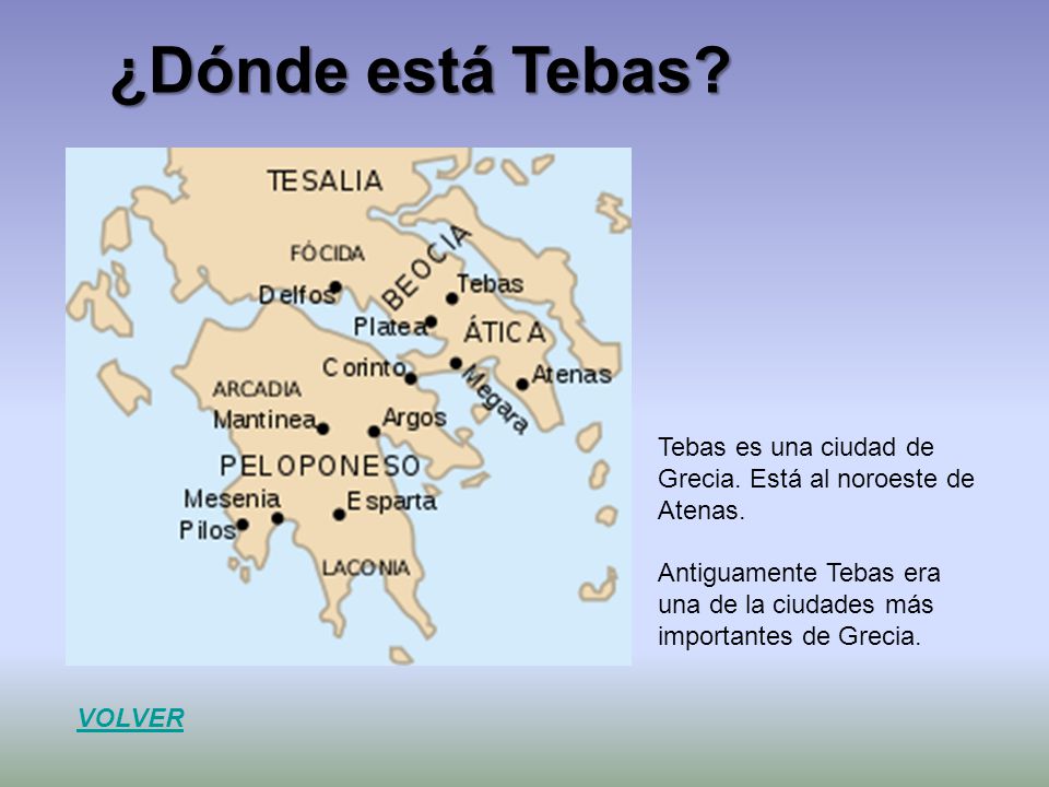 ¿Dónde está Tebas Tebas es una ciudad de Grecia. Está al noroeste de Atenas. Antiguamente Tebas era una de la ciudades más importantes de Grecia.