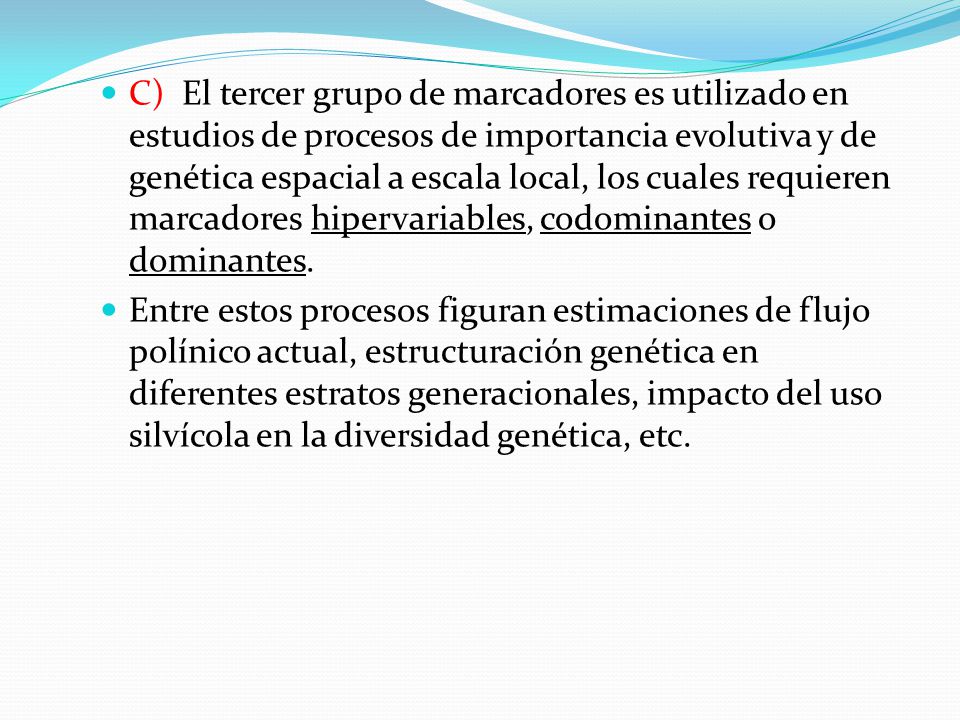 C) El tercer grupo de marcadores es utilizado en estudios de procesos de importancia evolutiva y de genética espacial a escala local, los cuales requieren marcadores hipervariables, codominantes o dominantes.