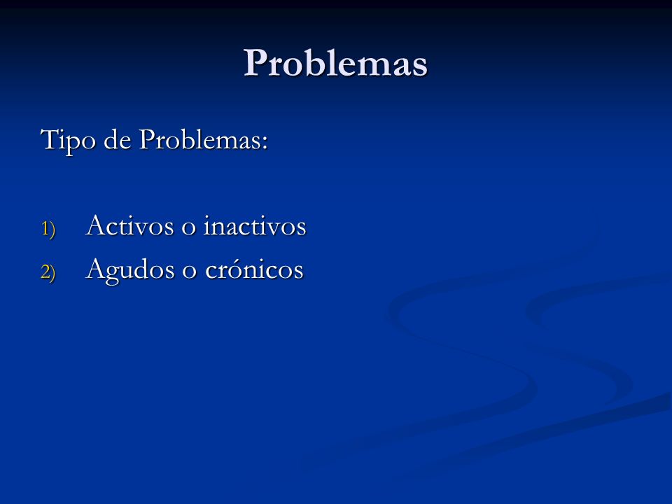 Problemas Tipo de Problemas: Activos o inactivos Agudos o crónicos