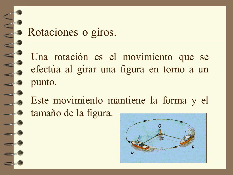 Rotaciones o giros. Una rotación es el movimiento que se efectúa al girar una figura en torno a un punto.