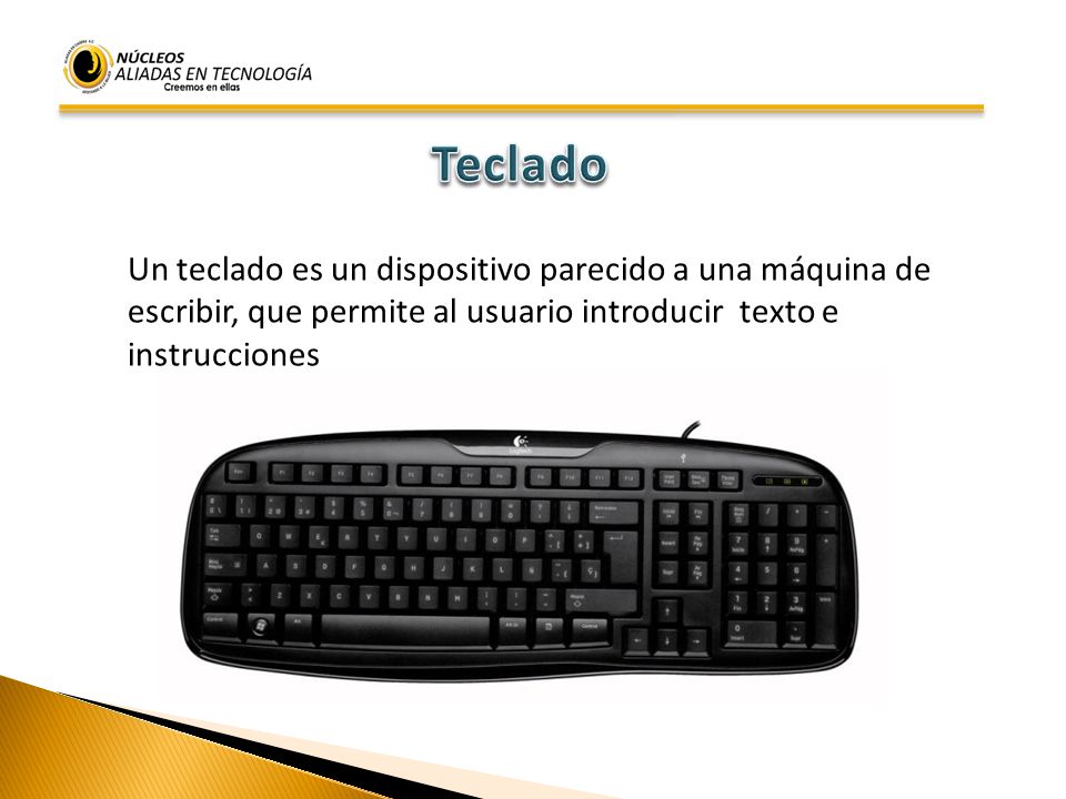 Teclado Un teclado es un dispositivo parecido a una máquina de
