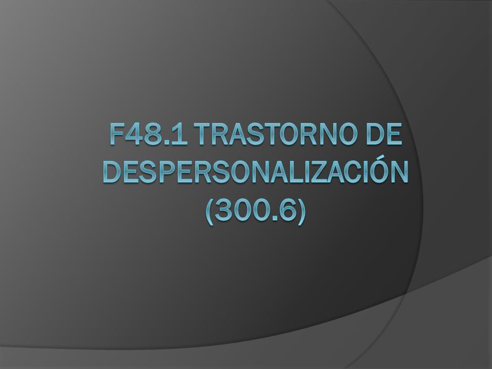 F48.1 Trastorno de despersonalización (300.6)