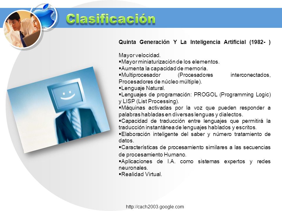 Clasificación Quinta Generación Y La Inteligencia Artificial (1982- ) Mayor velocidad. Mayor miniaturización de los elementos.