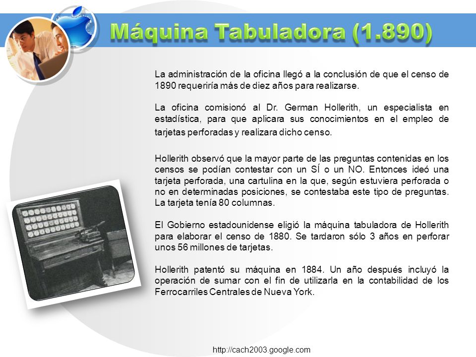 Máquina Tabuladora (1.890) La administración de la oficina llegó a la conclusión de que el censo de 1890 requeriría más de diez años para realizarse.