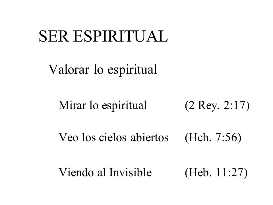 SER ESPIRITUAL Valorar lo espiritual Mirar lo espiritual (2 Rey. 2:17)