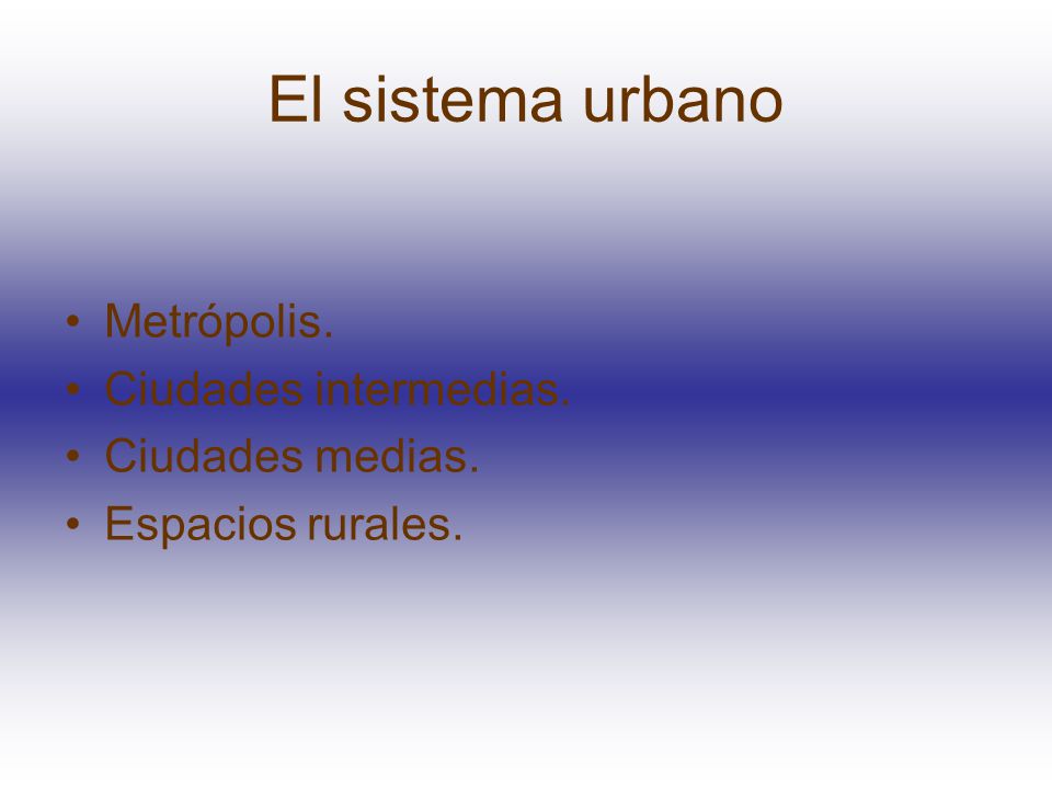El sistema urbano Metrópolis. Ciudades intermedias. Ciudades medias.