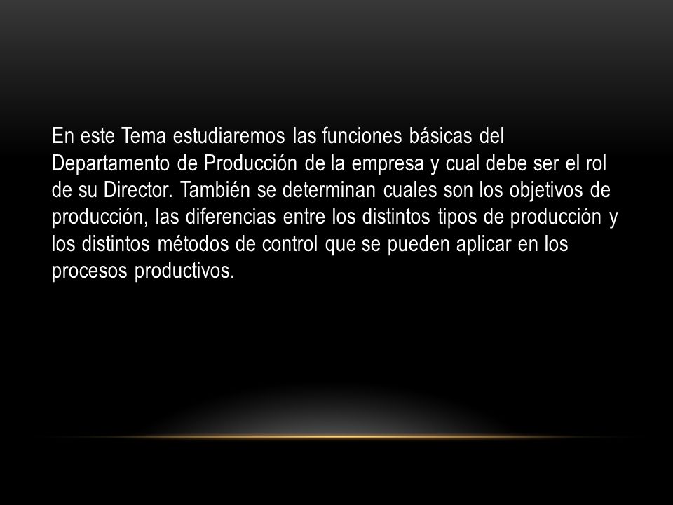 En este Tema estudiaremos las funciones básicas del Departamento de Producción de la empresa y cual debe ser el rol de su Director.