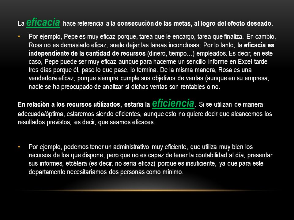 La eficacia hace referencia a la consecución de las metas, al logro del efecto deseado.