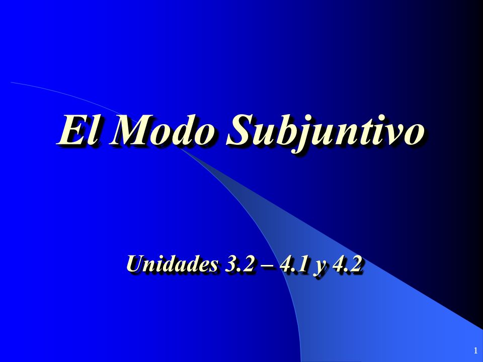 El Modo Subjuntivo Unidades 3.2 – 4.1 y 4.2