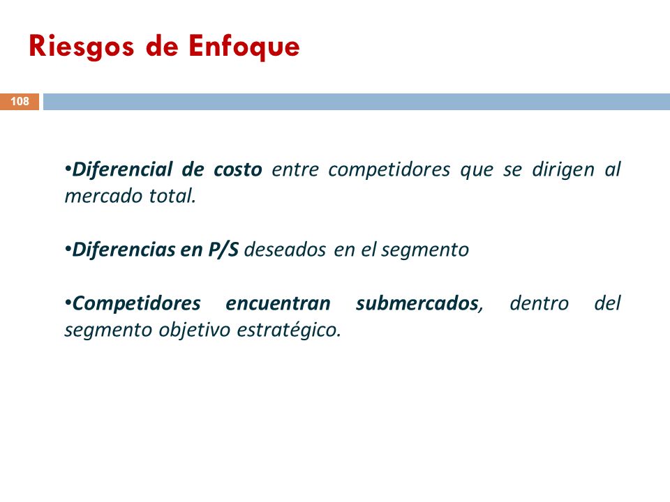 Riesgos de Enfoque Diferencial de costo entre competidores que se dirigen al mercado total. Diferencias en P/S deseados en el segmento.