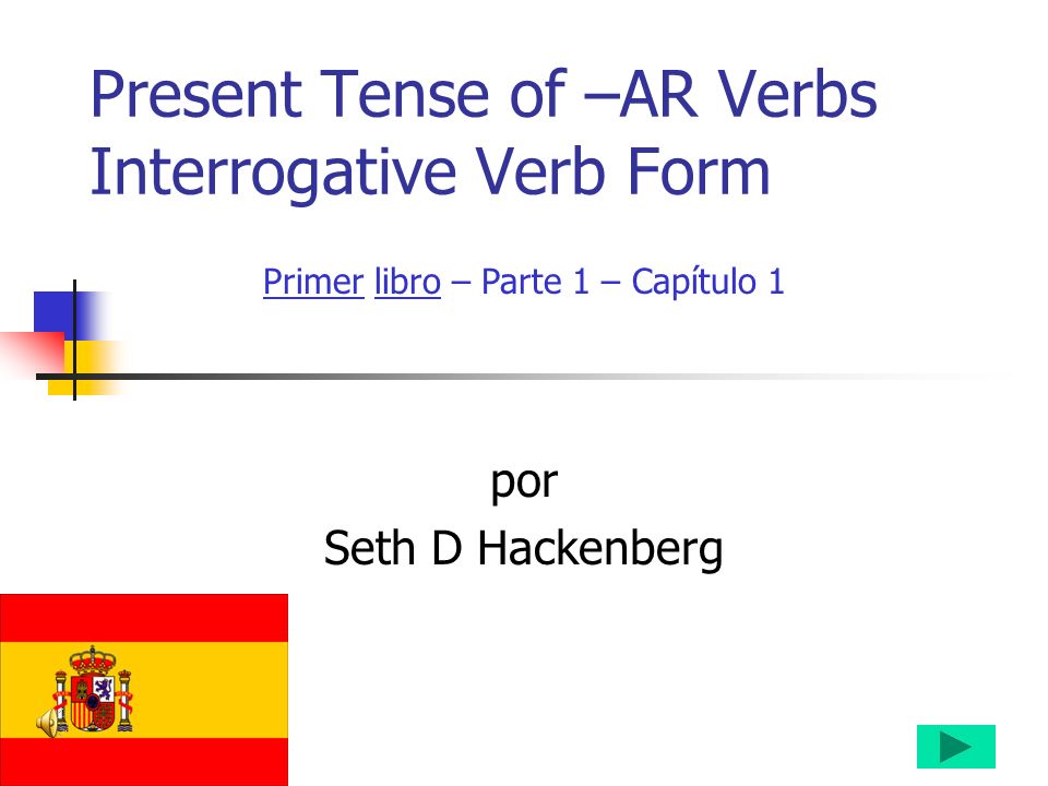 Present Tense of –AR Verbs Interrogative Verb Form
