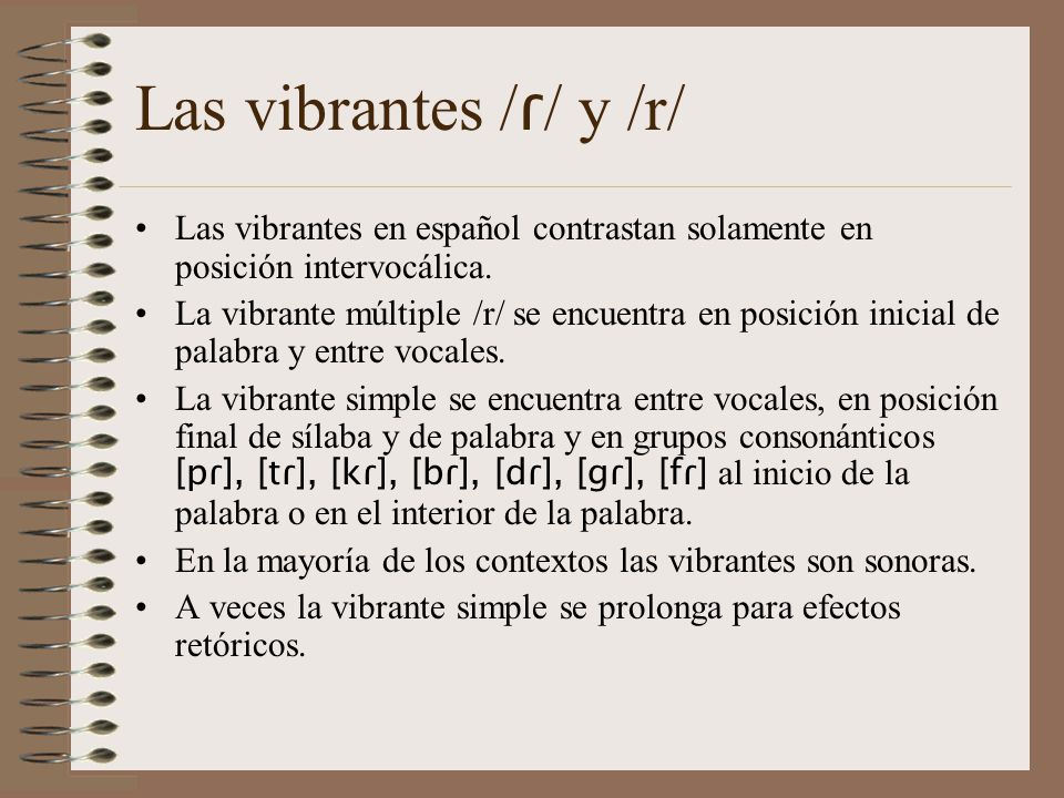 Las vibrantes /ɾ/ y /r/ Las vibrantes en español contrastan solamente en posición intervocálica.