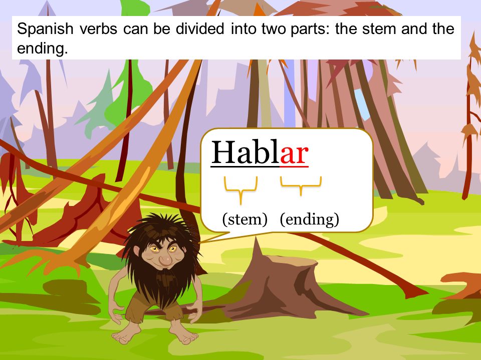 Spanish verbs can be divided into two parts: the stem and the ending.