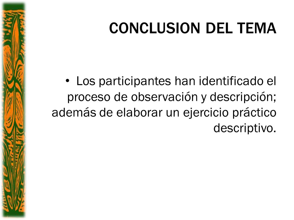 CONCLUSION DEL TEMA Los participantes han identificado el proceso de observación y descripción; además de elaborar un ejercicio práctico descriptivo.