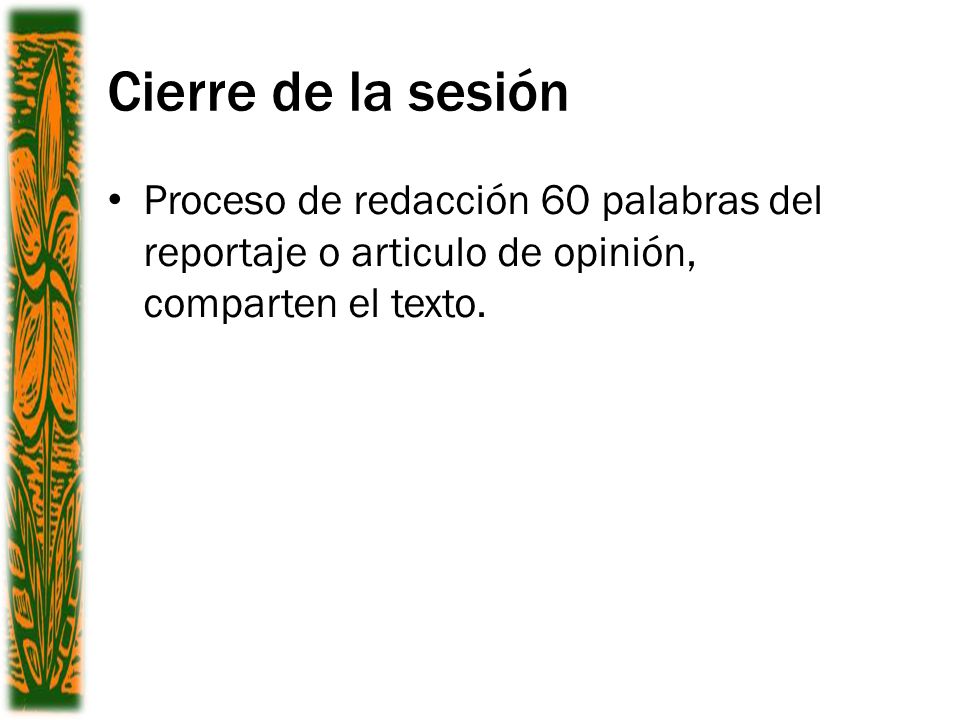 Cierre de la sesión Proceso de redacción 60 palabras del reportaje o articulo de opinión, comparten el texto.