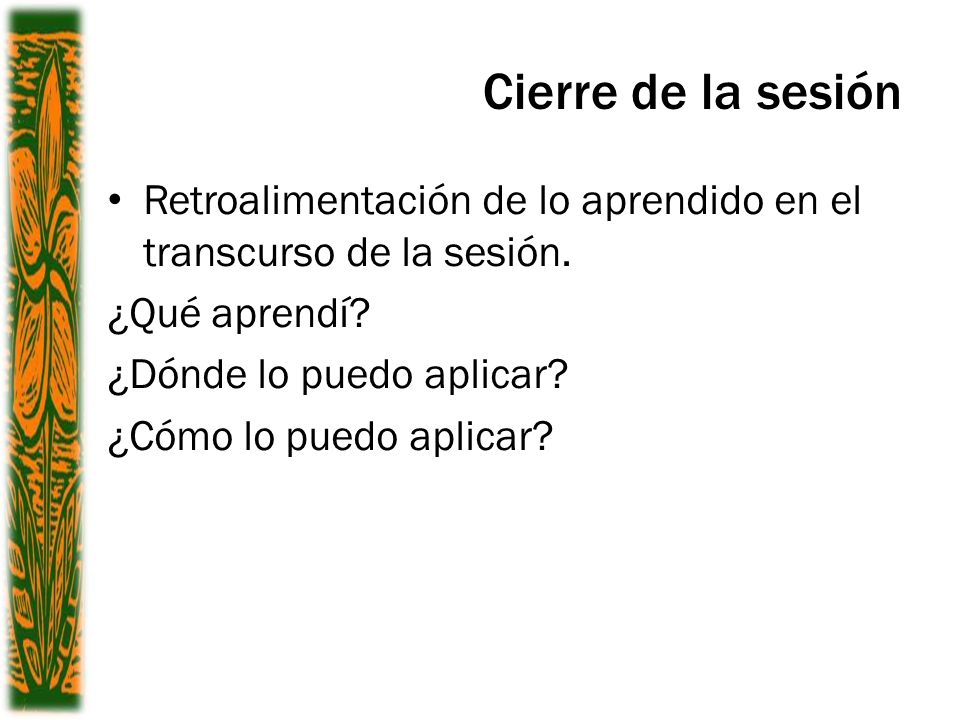 Cierre de la sesión Retroalimentación de lo aprendido en el transcurso de la sesión. ¿Qué aprendí